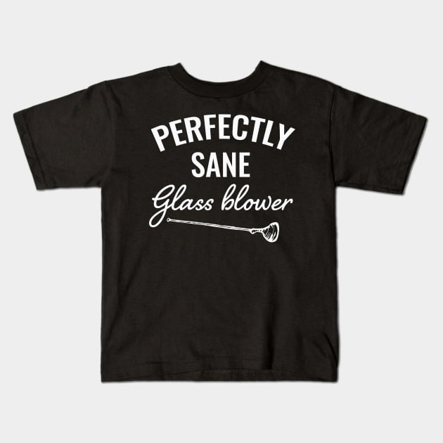 Perfectly sane glassblower / Glass Blowing / Glass Blowing present / Glassblowing Gift,Glass Blower Gift Kids T-Shirt by Anodyle